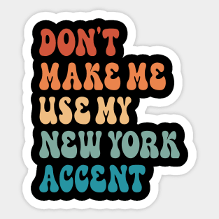 Don't Make Me Use My New York Accent Sticker